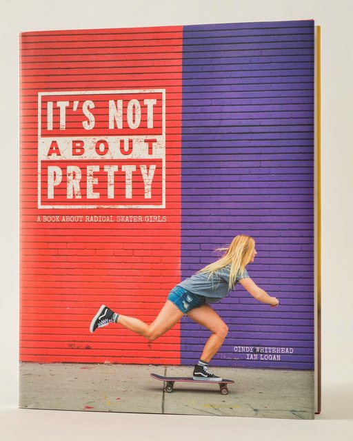 It's Not About Pretty: A Book About Radical Skater Girls