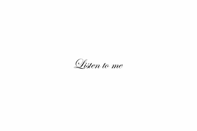 Listen to me