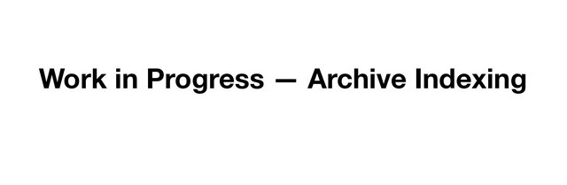 Work in Progress — Archive Indexing.jpg